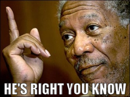 Morgan Freeman pointing upwards with caption "He's right you know"